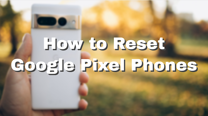 How to Reset Google Pixel Phones