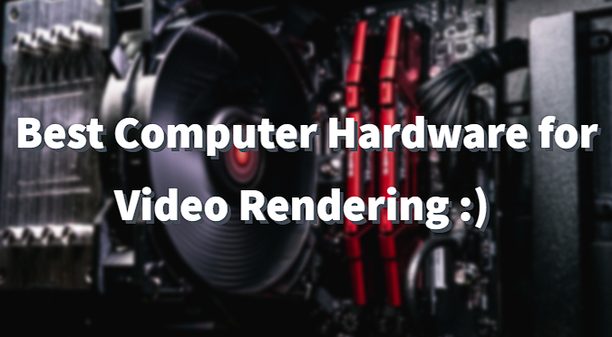 What is the best computer hardware for video rendering